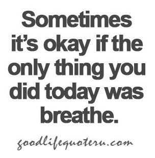sometimes it's okay if the only thing you did today was breathe.